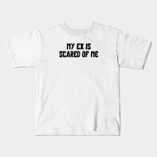 My Ex Is Scared Of Me Kids T-Shirt